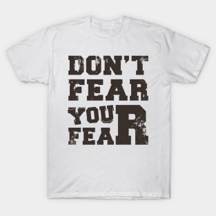 don't fear your fear T-Shirt